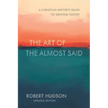 The Art of the Almost Said: The Christian Writer's Guide to Writing Poetry