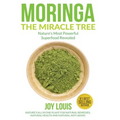 Moringa The Miracle Tree: Nature's Most Powerful Superfood Revealed, Nature's All In One Plant for Detox, Natural Weight Loss, Natural Health