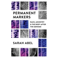 Permanent Markers: Race, Ancestry, and the Body After the Genome