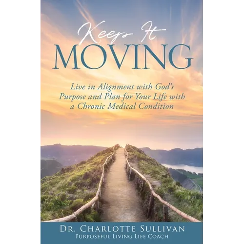 Keep It Moving: Live in Alignment with God's Purpose and Plan for Your Life with a Chronic Medical Condition