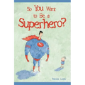 So You Want to Be a Superhero?