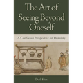 The Art of Seeing Beyond Oneself: A Confucian Perspective on Humility