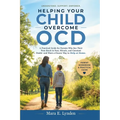 Helping Your Child Overcome OCD: A practical guide for parents who see their teen stuck in fear, rituals, and constant doubt-and want a clearer way to