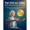 Tai Chi en Silla para Mayores de 60 Años: Un Guía Ilustrada de 4 Semanas con Ejercicios Sentados de 10 Minutos Diarios para Mejorar la Movilidad, el E
