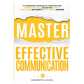 Master Effective Communication: 11 Foundational Strategies to Strengthen Your Interpersonal Skills, Unleash the Power of Storytelling, and Learn to Ta