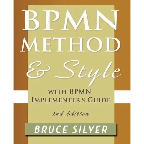 Bpmn Method and Style, 2nd Edition, with Bpmn Implementer's Guide: A Structured Approach for Business Process Modeling and Implementation Using Bpmn 2