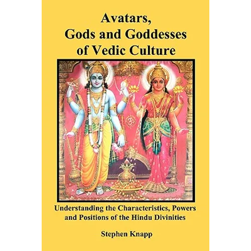 Avatars, Gods and Goddesses of Vedic Culture: Understanding the Characteristics, Powers and Positions of the Hindu Divinities