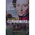 Restoring Clausewitz: A Critical Companion to On War