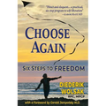 Choose Again: Six Steps to Freedom