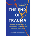 The End of Trauma: How the New Science of Resilience Is Changing How We Think about Ptsd