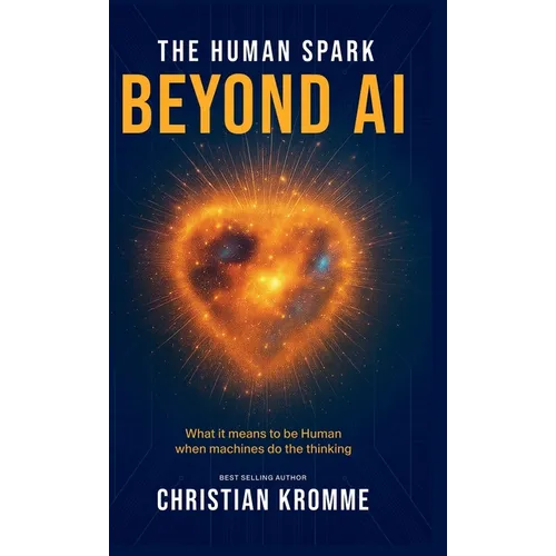 The human Spark - Beyond AI: What It Means to Be Human When Machines Do the Thinking