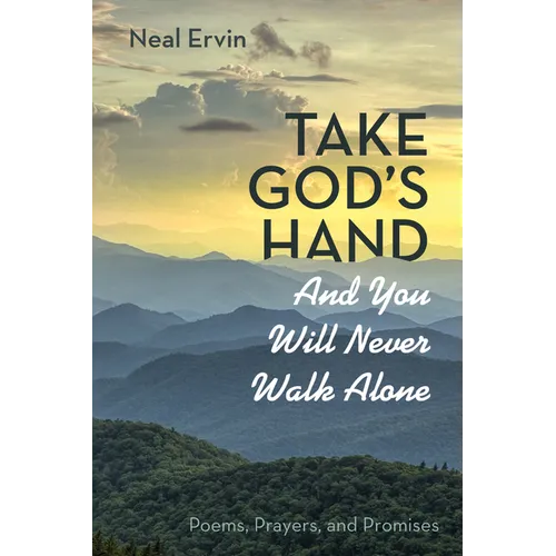 Take God's Hand and You Will Never Walk Alone: Poems, Prayers, and Promises