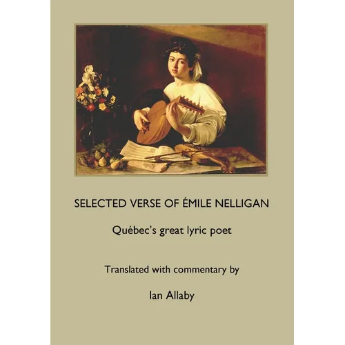 SELECTED VERSE OF ÉMILE NELLIGAN Québec's great lyric poet