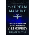 The Dream Machine: The Untold History of the Notorious V-22 Osprey