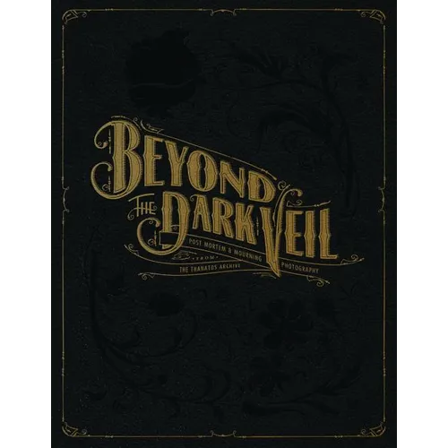 Beyond the Dark Veil: Post Mortem & Mourning Photography from the Thanatos Archive