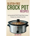 Gluten-Free Crock Pot Recipes: 50 Sensational Set & Forget Slow Cooker Recipes for a Gluten-Free Diet