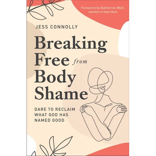 Breaking Free from Body Shame: Dare to Reclaim What God Has Named Good