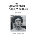 The Life and Times of Joey Sligg: Volume One