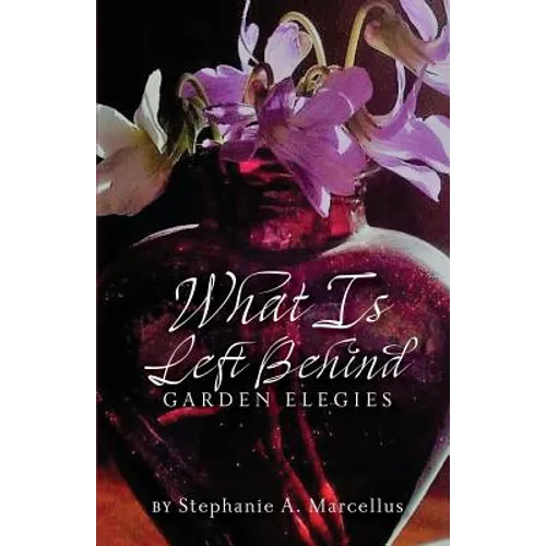 What Is Left Behind: Garden Elegies
