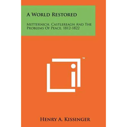 A World Restored: Metternich, Castlereagh and the Problems of Peace, 1812-1822