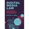 Digital Media Law: Rights, Rules, and Regulations in the Age of AI