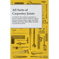 All Sorts of Carpentry Joints: A Guide for the Amateur Carpenter on how to Construct and use Halved, Lapped, Notched, Housed, Edge, Angle, Dowelled, M