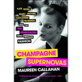 Champagne Supernovas: Kate Moss, Marc Jacobs, Alexander McQueen, and the '90s Renegades Who Remade Fashion