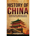 History of China: An Enthralling Journey Through Ancient Dynasties, Cultural Splendor, Revolution, and Modernization