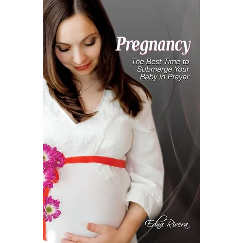Pregnancy: The Best Time to Submerge Your Baby in Prayer