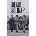 From the Heart of a Soldier: True Accounts from Those Who Served