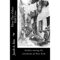 How The Other Half Lives: Studies among the tenements of New York