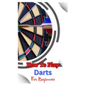 How to Play Darts for Beginners: A Complete Step By Step Guide To Play Darts