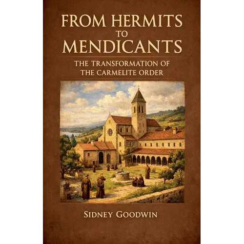 From Hermits to Mendicants: The Transformation of the Carmelite Order