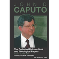 John D. Caputo: The Collected Philosophical and Theological Papers: Volume 5: 2005-2007: Coming Out as a Theologian