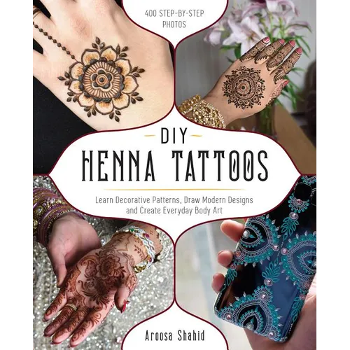 DIY Henna Tattoos: Learn Decorative Patterns, Draw Modern Designs and Create Everyday Body Art
