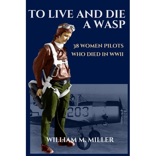 To Live and Die a WASP: 38 Women Pilots Who Died in WWII