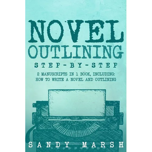 Novel Outlining: Step-by-Step 2 Manuscripts in 1 Book Essential Novel Outline, Novel Chapter Planning and Fiction Book Outlining Tricks Any Writer Can