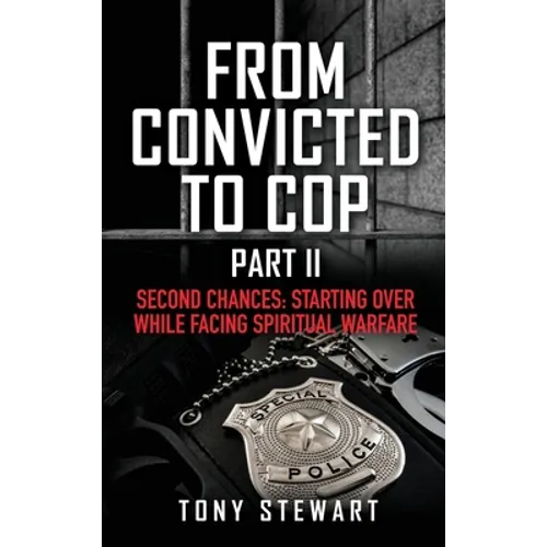 From Convicted to Cop Part II: Second Chances: Starting Over While Facing Spiritual Warfare