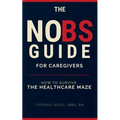 The No Bs Guide for Caregivers: How to Survive the Healthcare Maze