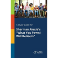 A Study Guide for Sherman Alexie's "What You Pawn I Will Redeem"
