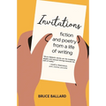 Invitations: Fiction and Poetry From A Life of Writing