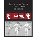 The Marine Corps Martial Arts Program: The Complete Combat System