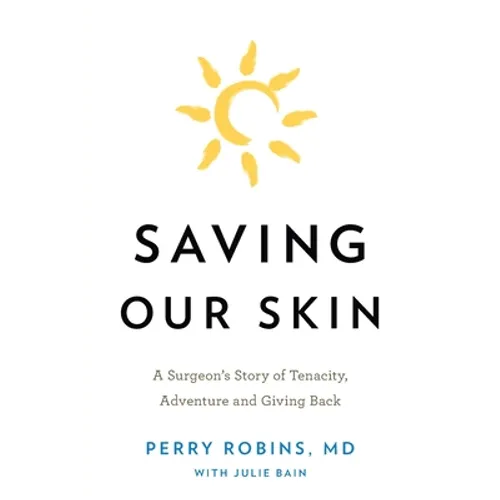 Saving Our Skin: A Surgeon's Story of Tenacity, Adventure and Giving Back