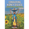 Conquering Kidney Disease: A Survivor's Guide to Thriving with CKD