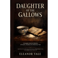 Daughter of the Gallows: A Georgian Historical Mystery of Arsenic, Scandal, and a Notorious Trial - Inspired by the true 18th-Century Poisoning Case o