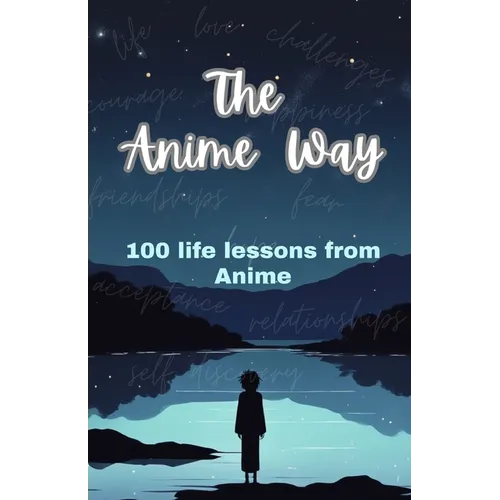 The Anime Way: 100 life lessons from Anime