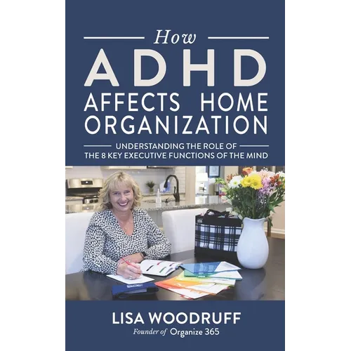 How ADHD Affects Home Organization: Understanding the Role of the 8 Key Executive Functions of the Mind