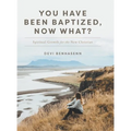 You Have Been Baptized, Now What?: Spiritual Growth for the New Christian