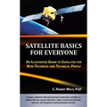 Satellite Basics for Everyone: An Illustrated Guide to Satellites for Non-Technical and Technical People