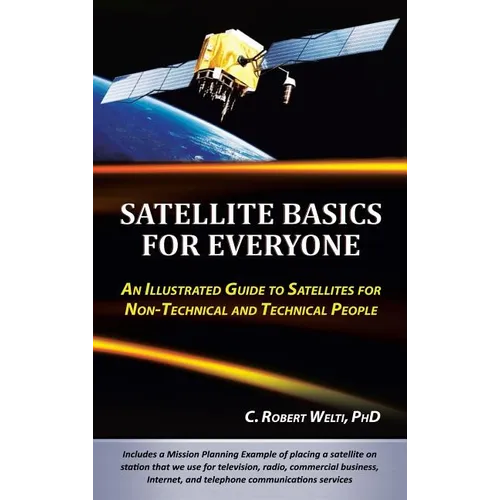 Satellite Basics for Everyone: An Illustrated Guide to Satellites for Non-Technical and Technical People